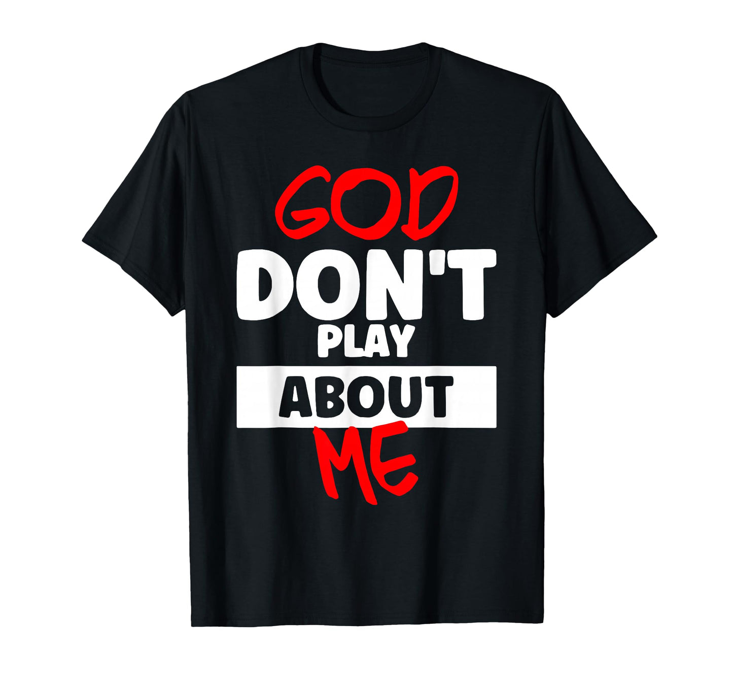 God Don't Play About Me T-Shirt