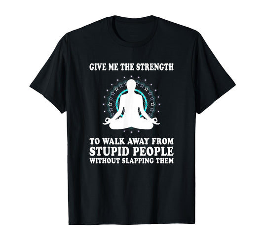 Give Me Strength to Walk Away from Stupid People Slapping T-Shirt
