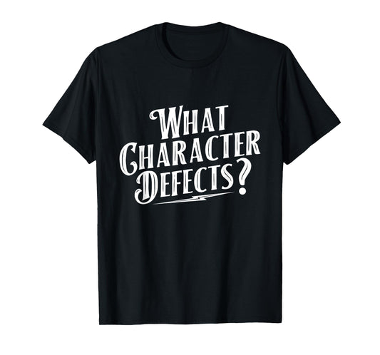 What Character Defects - Sobriety Anniversary Sober Recovery T-Shirt