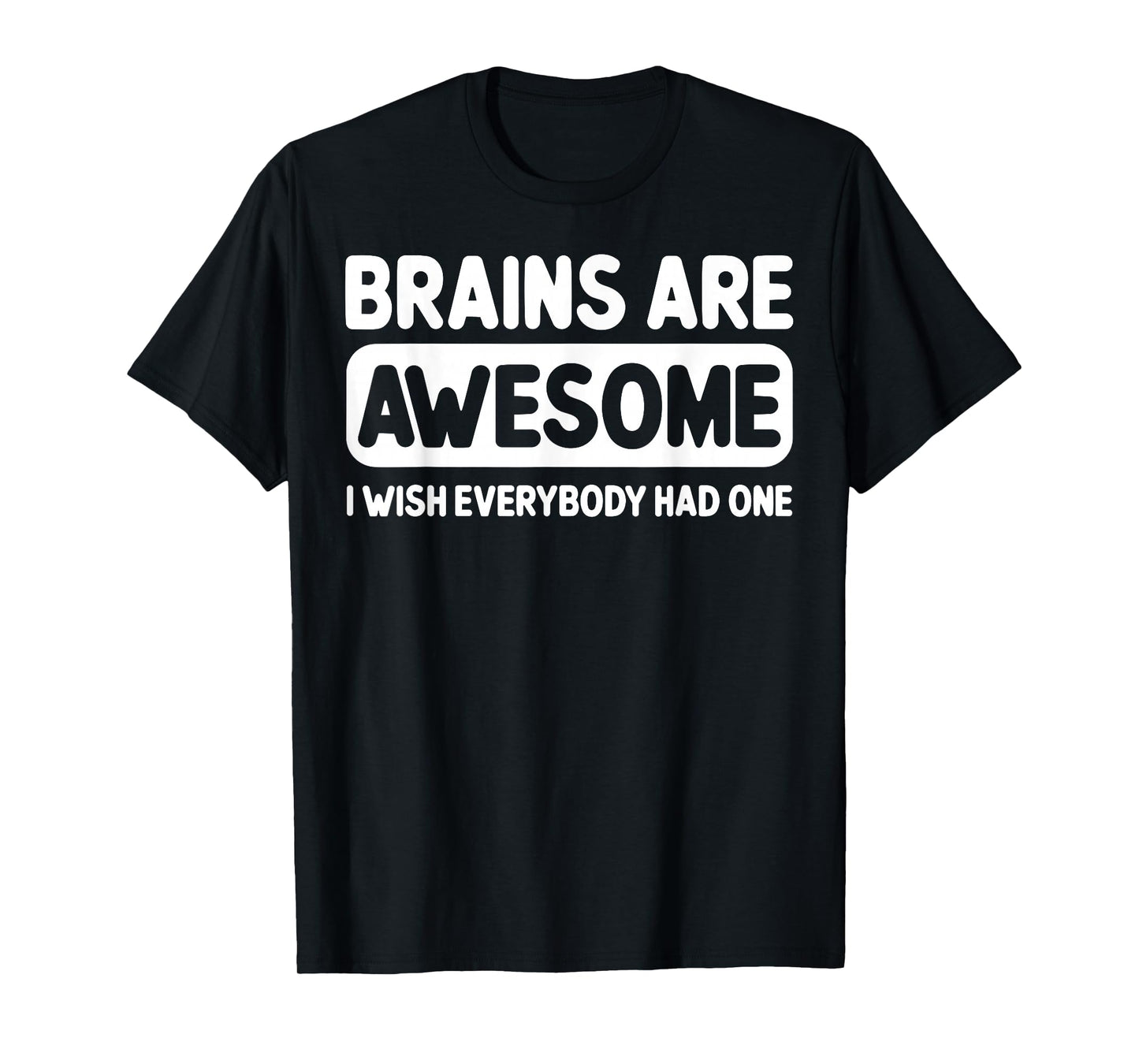 Brains Are Awesome I Wish Everybody Had One T-Shirt