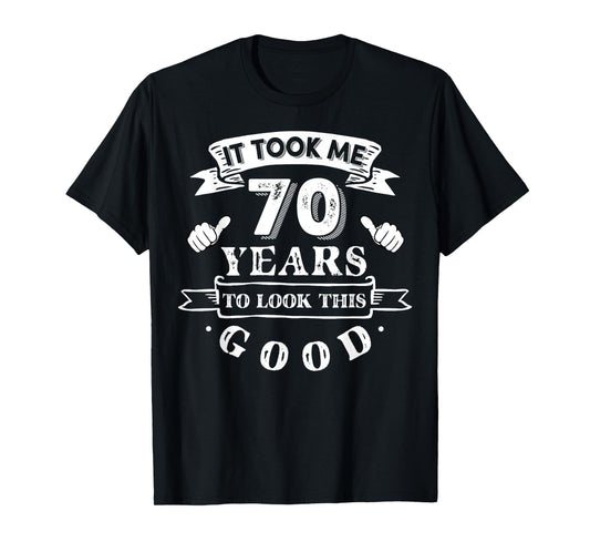 It Took Me 70 Years To Look This Good 70th Birthday T-Shirt