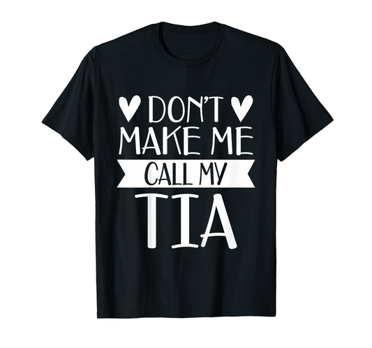 Don’t Make Me Call My Tia Funny Family Shirt Kids Grandkids T-Shirt