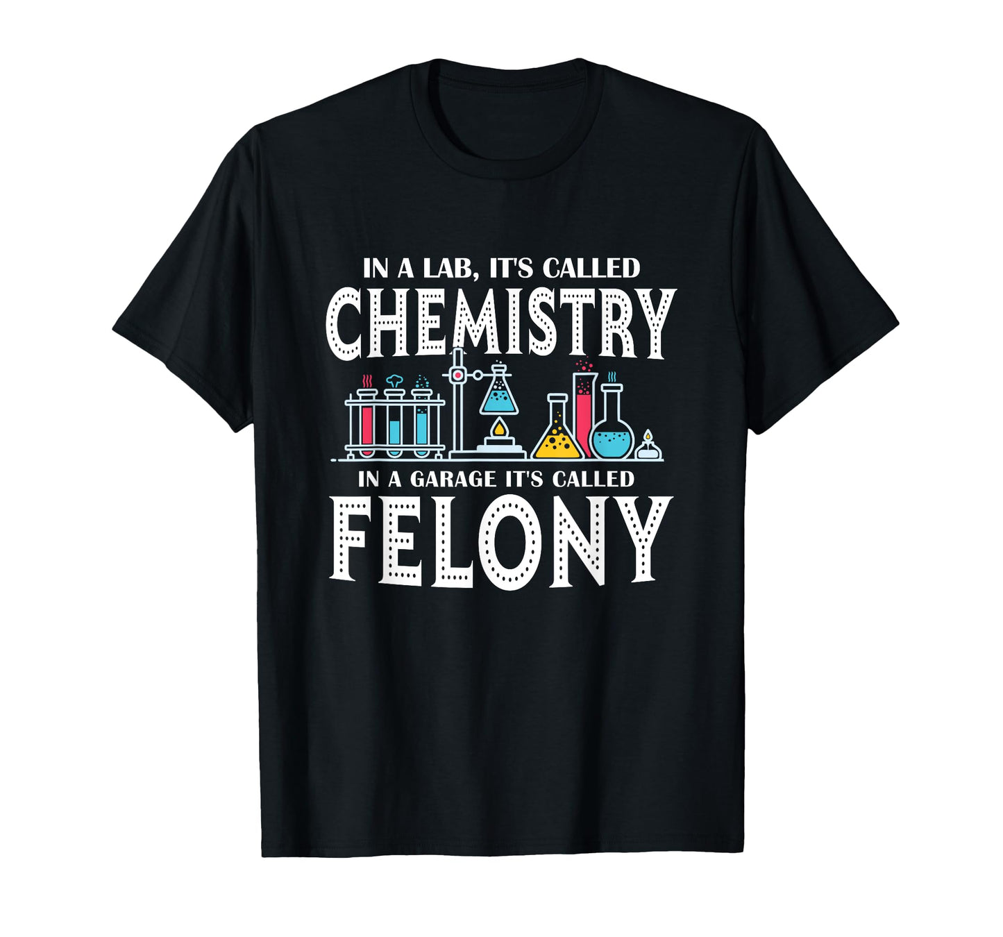 In Lab It's Called Chemistry in A Garage It's Called Felony T-Shirt