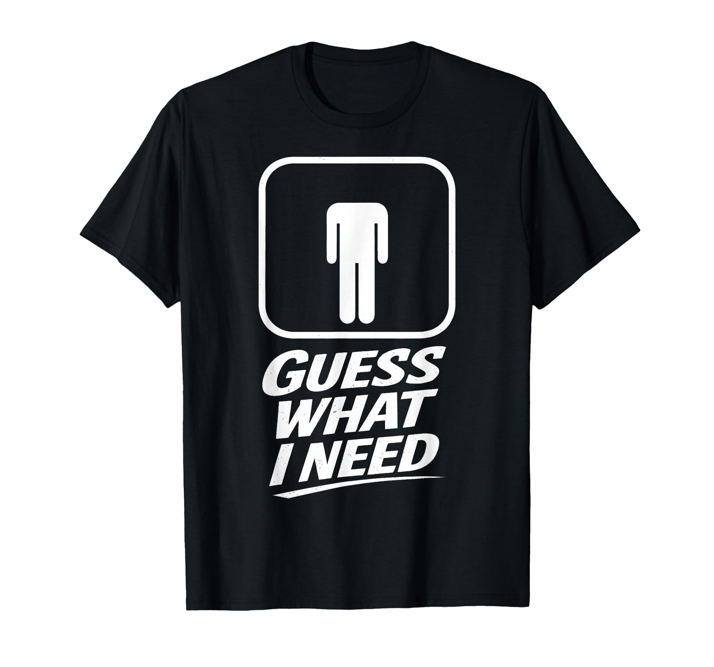Guess What I Need Funny Bathroom Humor Mens Joke Retro T-Shirt