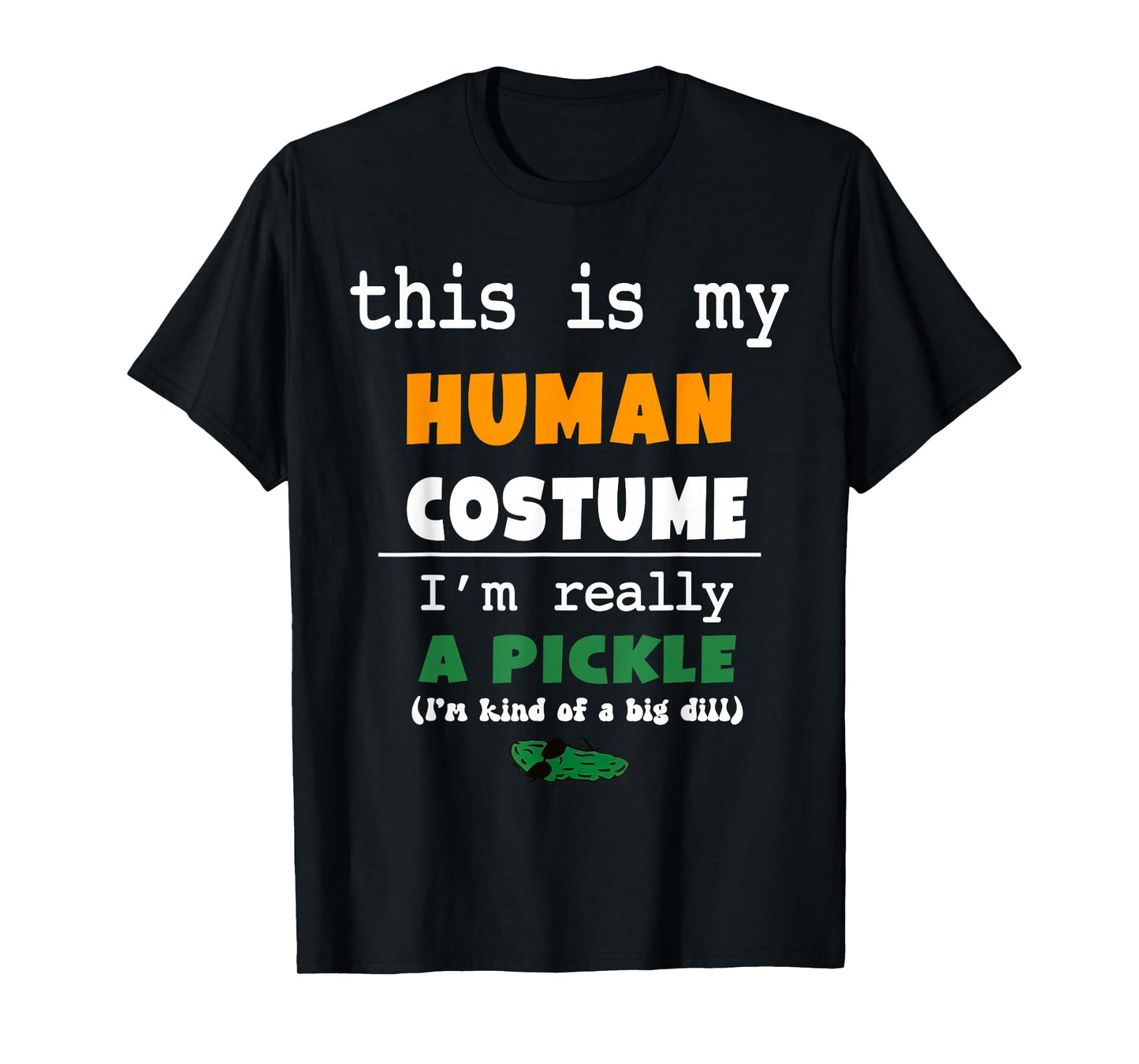 This is My Human Costume I'm Really Pickle Kind of Big Dill T-Shirt