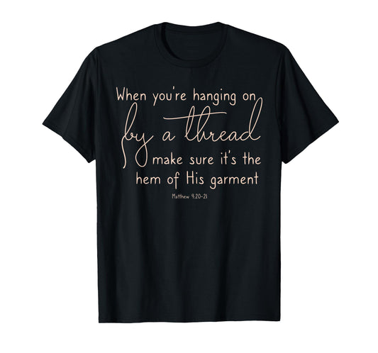 Inspirational When Hanging on By a Thread Hem of His garment T-Shirt