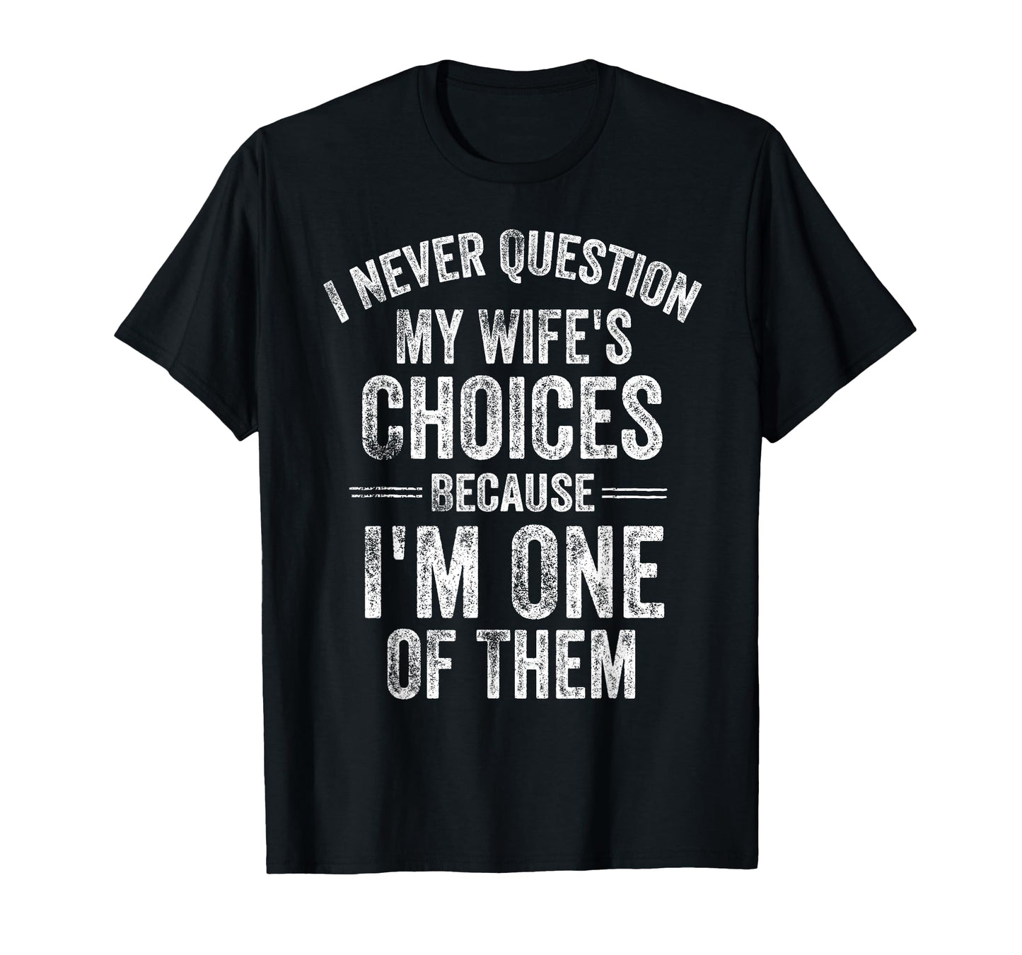 I Never Question My Wife's Choices Marriage Humor Husband T-Shirt