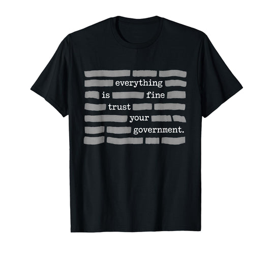 Everything is Fine Trust Your Government Redacted Text T-Shirt