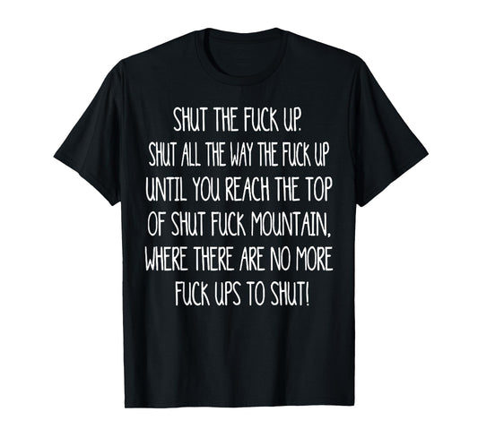 Shut The Fuck Up Shut All The Way The Fuck Up Until You T-Shirt