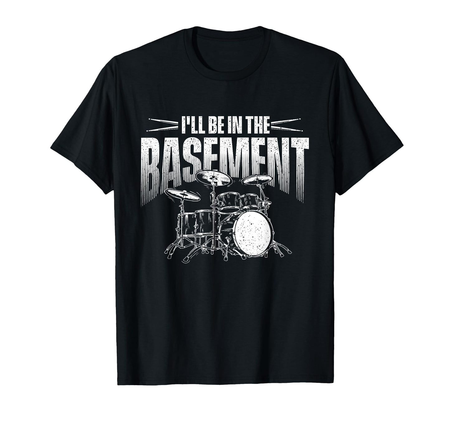 I'll Be In The Basement - Drumming Lover Drummer T-Shirt