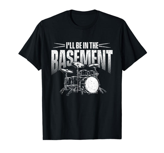 I'll Be In The Basement - Drumming Lover Drummer T-Shirt