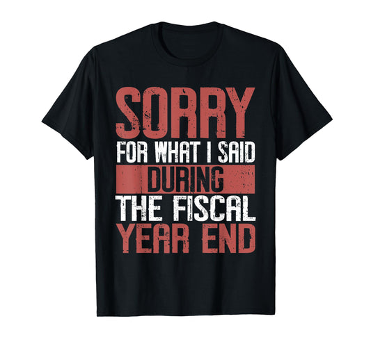 Sorry for what i said Druing the Fiscal Year end Banker T-Shirt