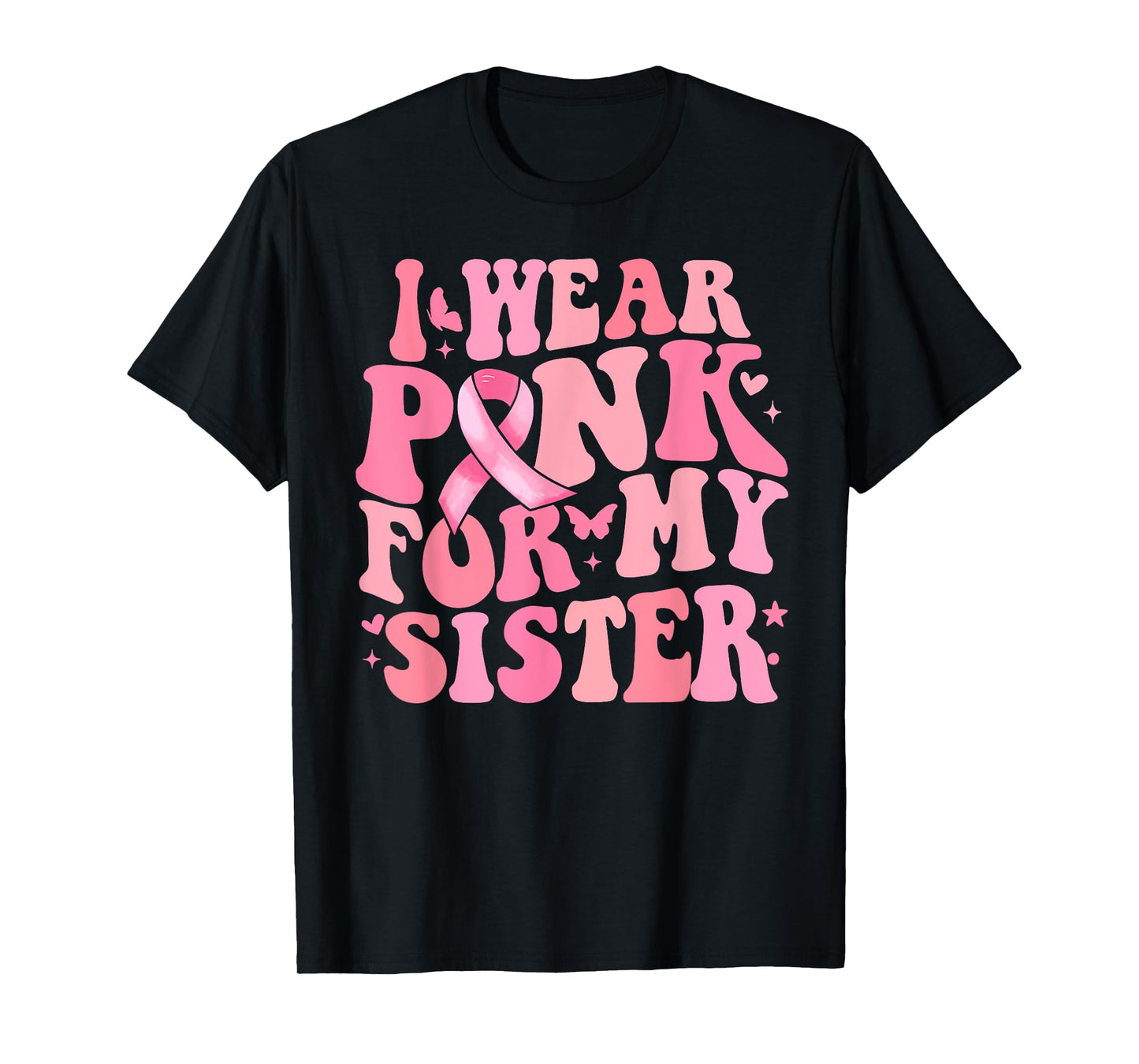 I We Pink for My Sister Breast Cancer Awareness Ribbon Faith T-Shirt