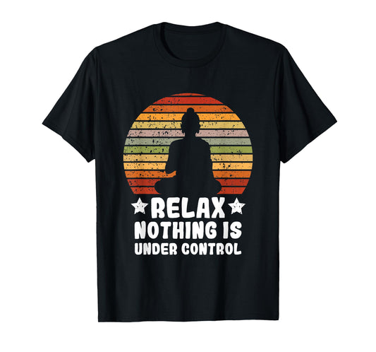 Meditation Yoga Mindfulness Relax Nothing Is Under Control T-Shirt