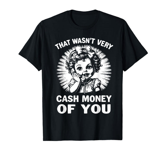 That Wasn't Very Cash Money Of You Tee Funny Retro Vintage T-Shirt