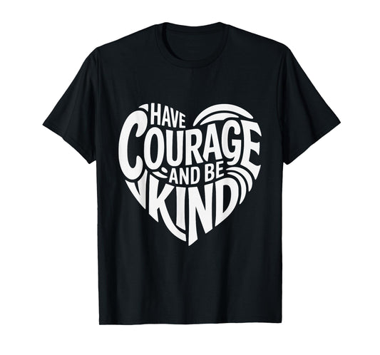 Have Courage and Be Kind T-Shirt