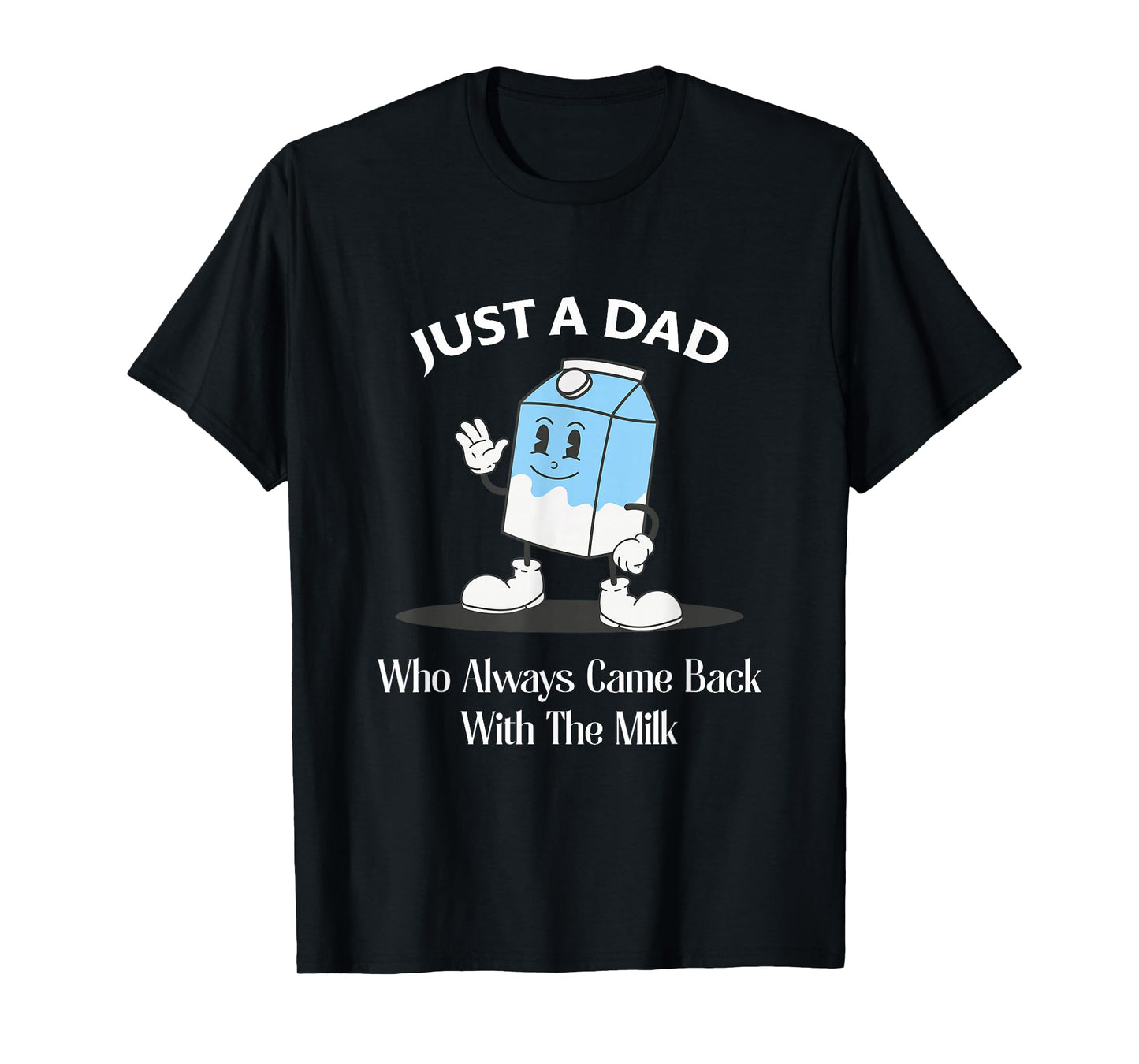 Just A Dad Who Always Came Back With The Milk T-Shirt