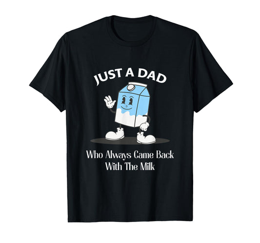 Just A Dad Who Always Came Back With The Milk T-Shirt