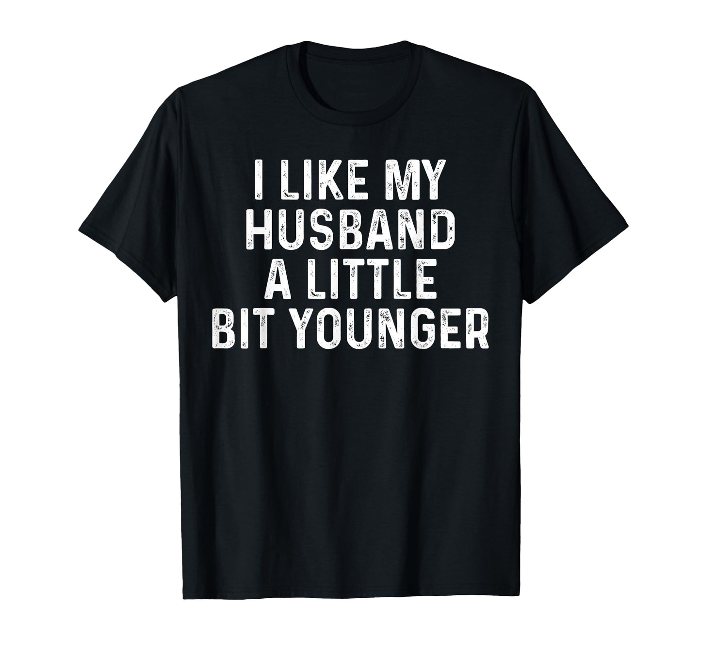 I Like My Husband A Little Bit Younger Funny Saying Humor T-Shirt