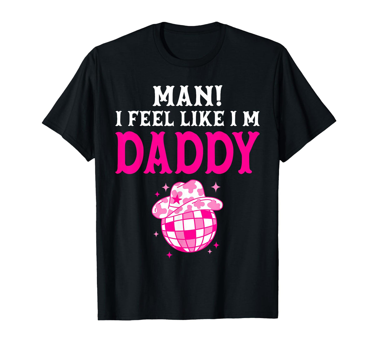 Man I Feel Like I'm Daddy Birthday Cowgirl Matching Family T-Shirt