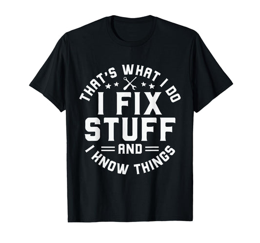 That's What I Do I Fix Stuff And I Know Things Funny Men Dad T-Shirt