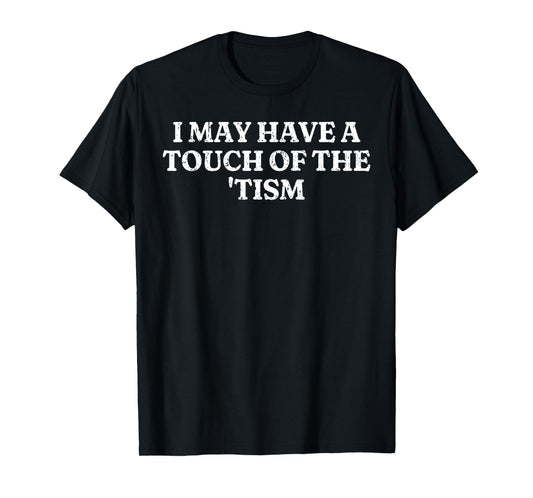 I May Have A Touch Of The 'tism Sarcastic Saying T-Shirt
