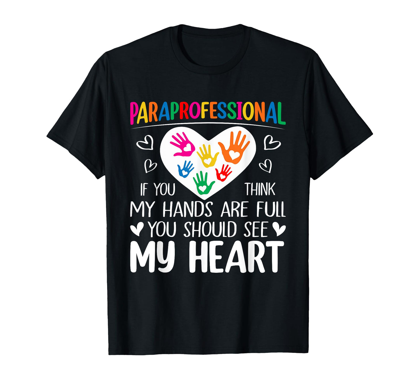 Paraprofessional - When you think my hands are full see my heart T-Shirt