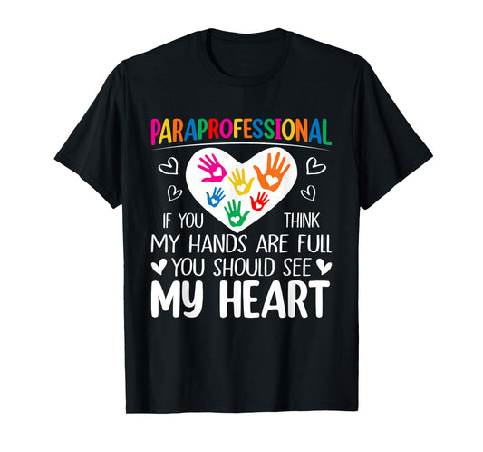 Paraprofessional - When you think my hands are full see my heart T-Shirt