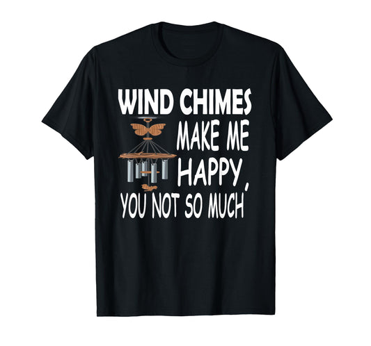 Wind Chimes Makes Me Happy, You Not So Much T-Shirt