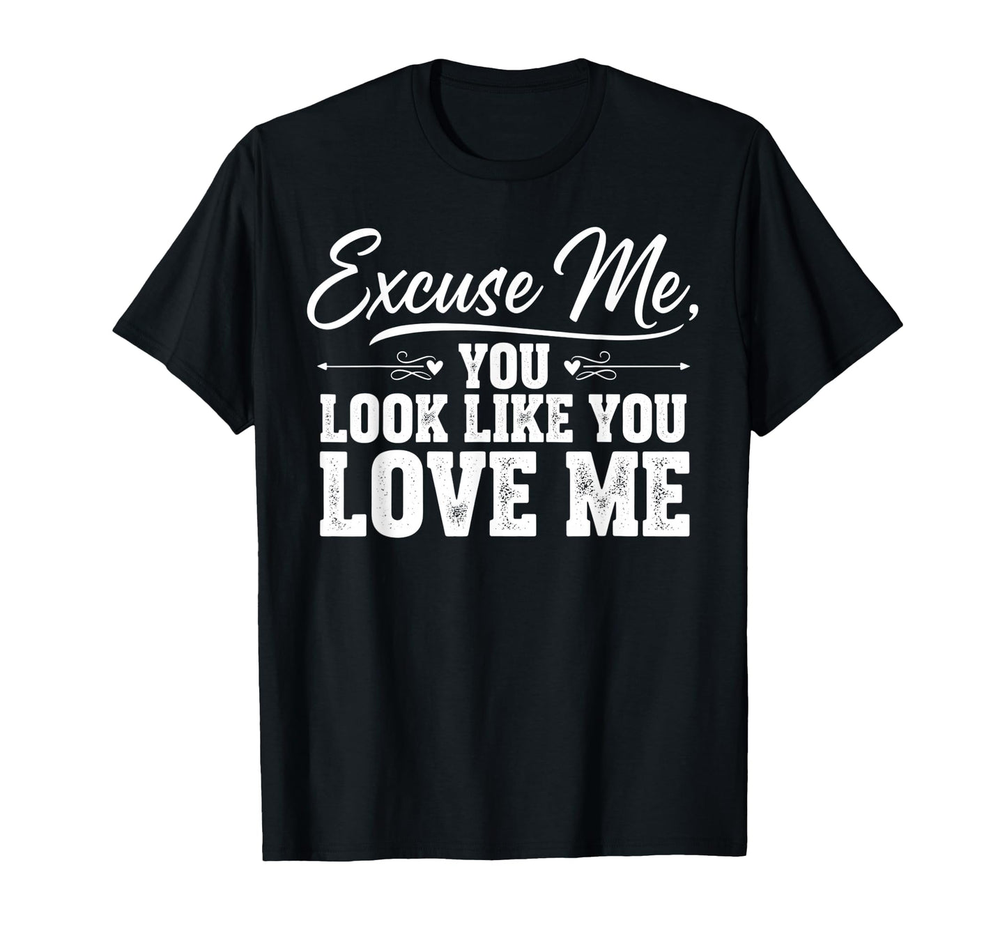 Excuse Me You Look Like You Love Me & Meme Cute Excuse Me T-Shirt