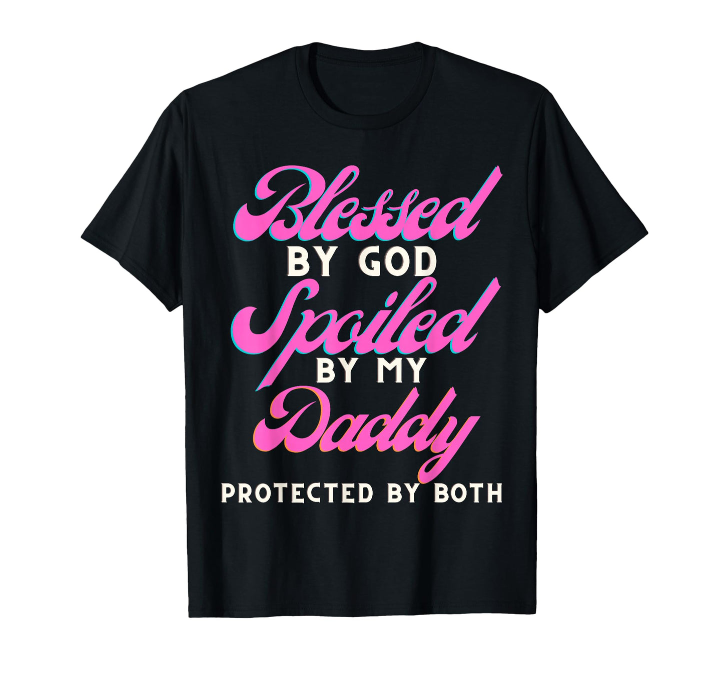 Blessed by God Spoiled by My Daddy Protected by Both T-Shirt