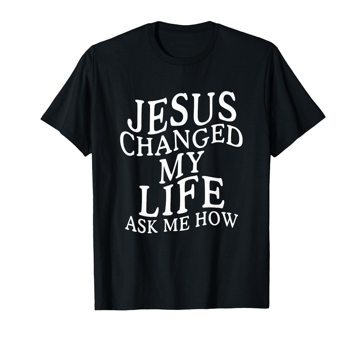 Jesus Changed My Life Ask Me How Christian Jesus T-Shirt