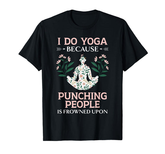 I Do Yoga Because Punching People Is Frowned Upon Meditate T-Shirt