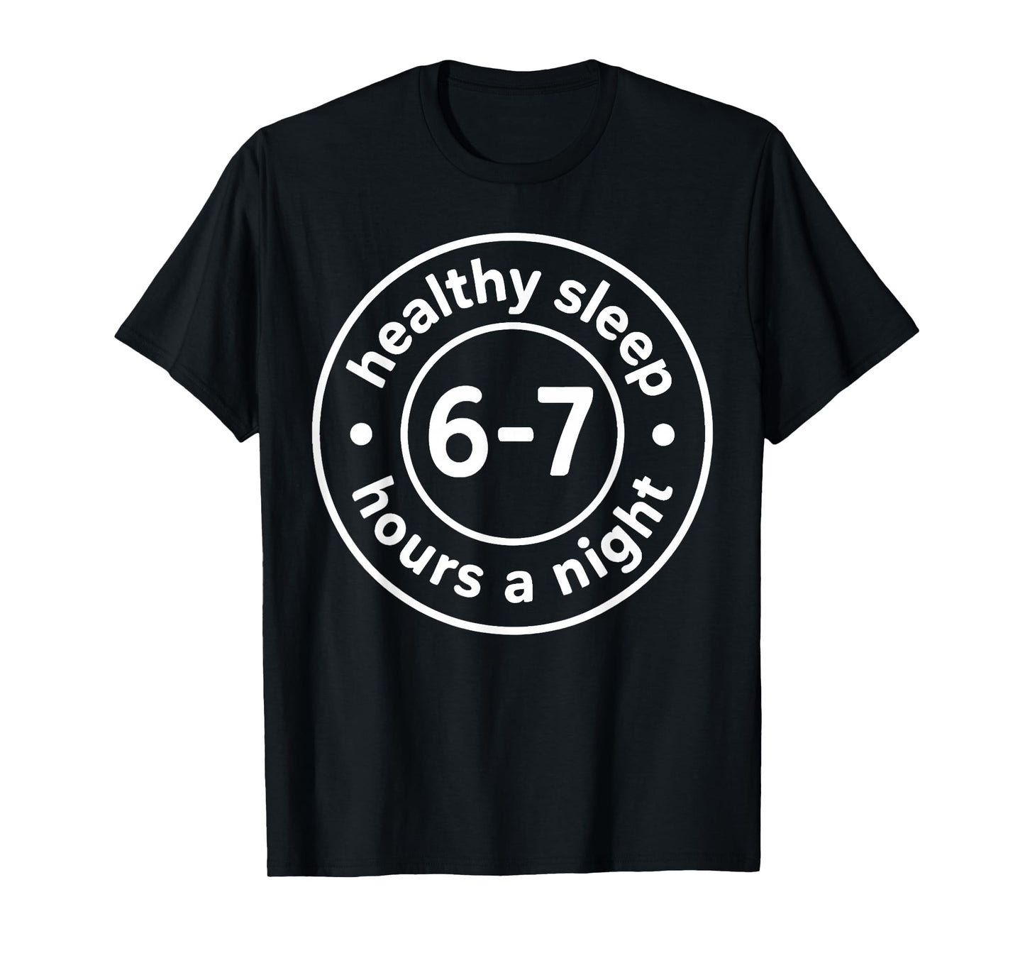 Healthy Sleep 6-7 Hours A Night T-Shirt