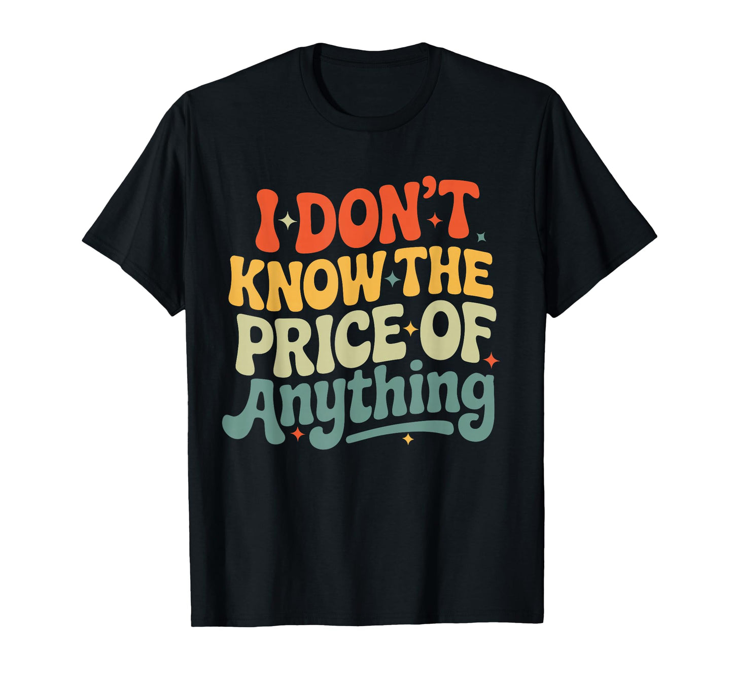 I Don't Know The Price of Anything Funny Quote Humor T-Shirt