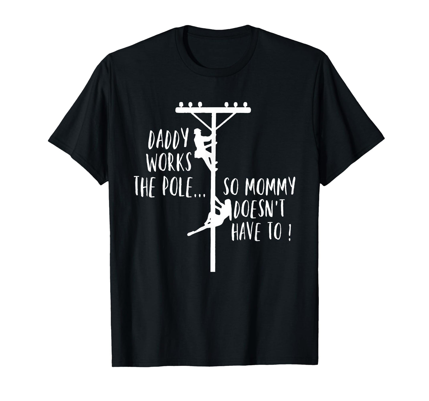Daddy Works The Pole So Mommy Doesn't Have to T-Shirt