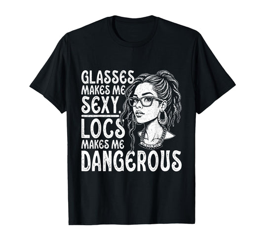 Glasses Make Me Sexy Locs Make Me Dangerous Black Woman Afro T-Shirt