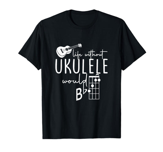 Uke Music-Life Without Ukulele Would B Flat Music Instrument T-Shirt