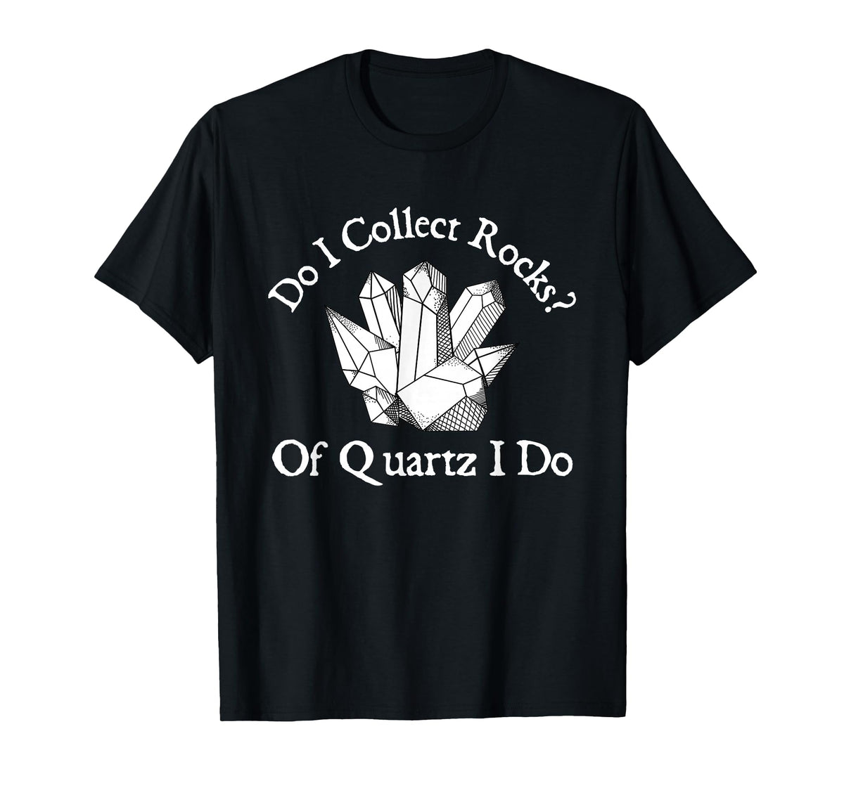 Of Quartz I Do - Rock Collector Geode Hunter Geology T-Shirt
