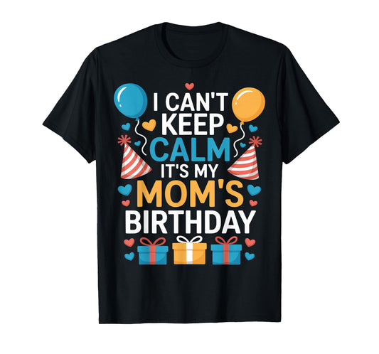 Happy I Can’t Keep Calm Mom Birthday Family Bday Celebration T-Shirt