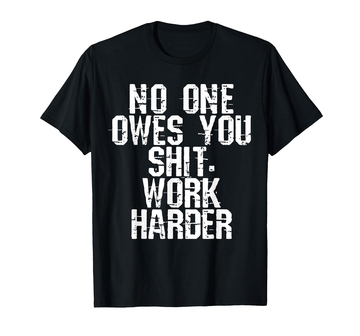 No One Owes You Shit Work Harder T-Shirt
