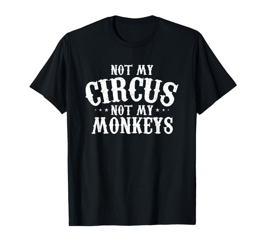 Not My Circus Not My Monkeys Shirt Funny Sarcastic Saying T-Shirt