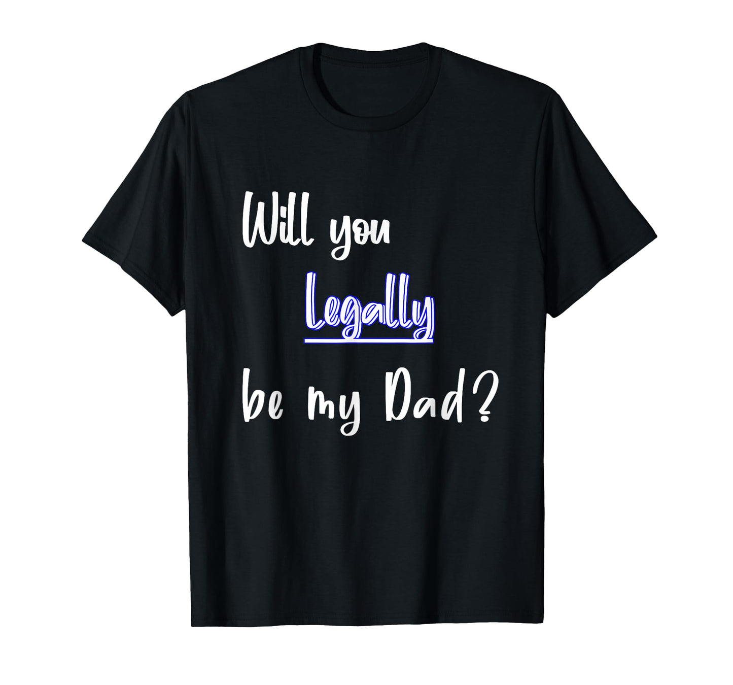 Will You Legally Be My Dad ? Sweet Surprise Adoption T-Shirt