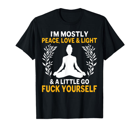 i'm mostly peace, love & light & a little go fuck yourself. y T-Shirt