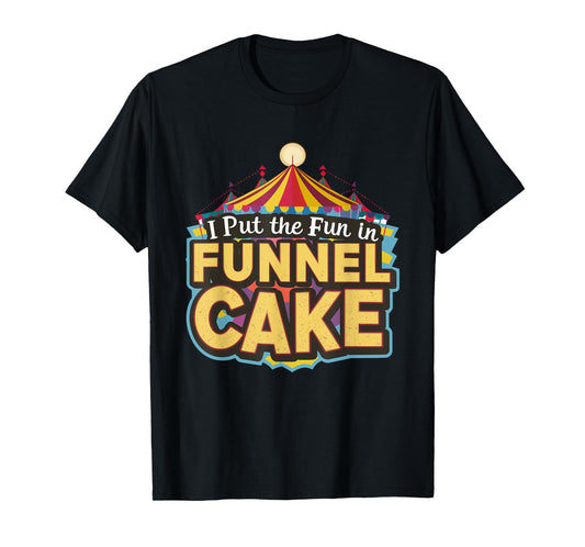 I Put The Fun In Funnel Cake T-Shirt