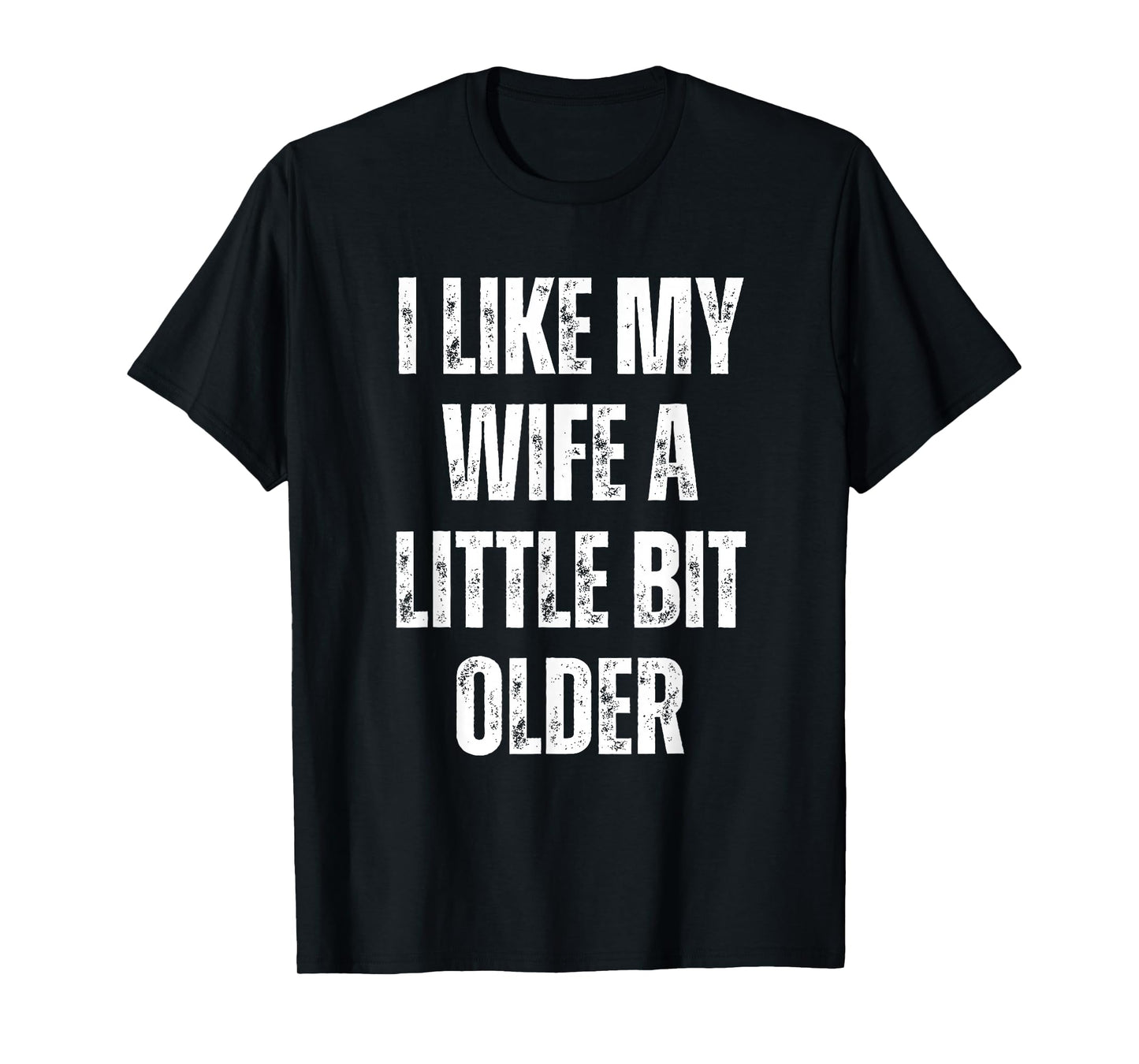I Like My Wife A Little Bit Older Funny Husband Humor Quote T-Shirt
