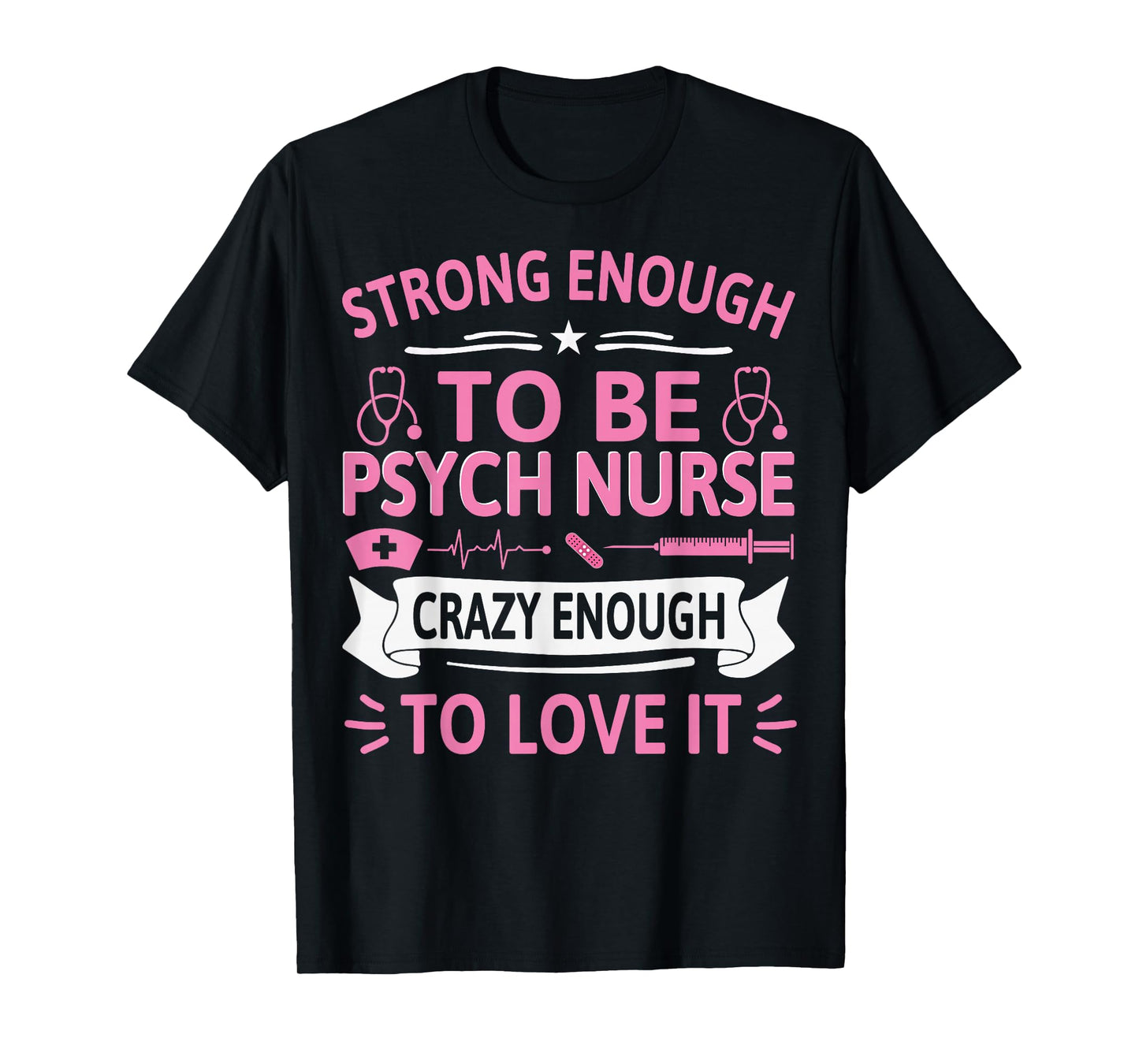 Strong Enough to Be Psych Nurse Crazy Enough to Love It T-Shirt
