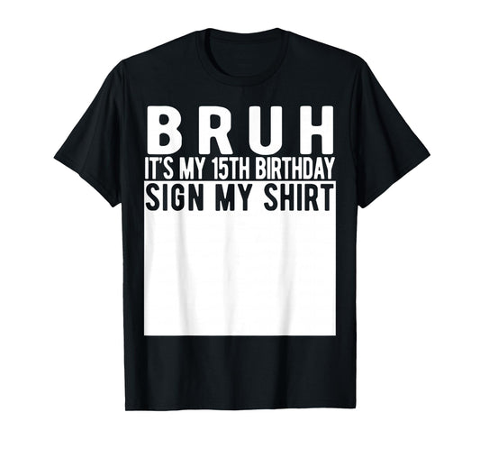 Bruh It's My 15th Birthday Sign My Shirt 15 Year Old T-Shirt