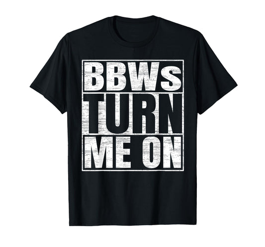 BBWs Turn Me On Funny Adult Humor BBW Lovers T-Shirt