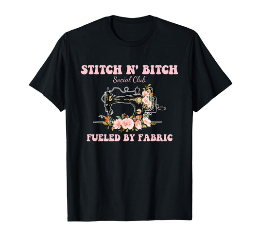 Stitch N' Bitch Social Club Fueled By Fabric Quilting Sewing T-Shirt